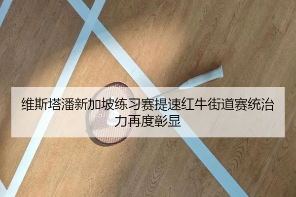 维斯塔潘新加坡练习赛提速红牛街道赛统治力再度彰显